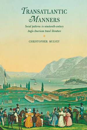 Transatlantic Manners: Social Patterns in Nineteenth-Century Anglo-American Travel Literature de Christopher Mulvey