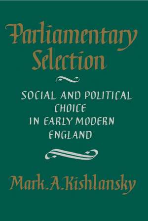 Parliamentary Selection: Social and Political Choice in Early Modern England de Mark A. Kishlansky