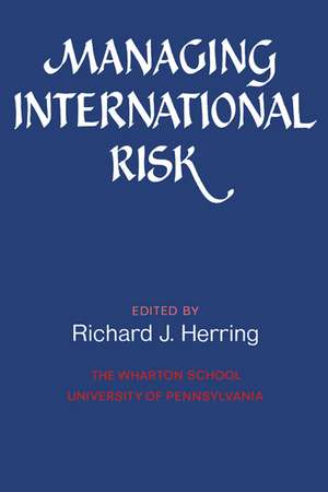 Managing International Risk: Essays Commissioned in Honor of the Centenary of the Wharton School, University of Pennsylvania de Richard J. Herring