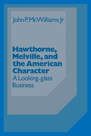 Hawthorne Melville and the American Character: A Looking-Glass Business de John McWilliams