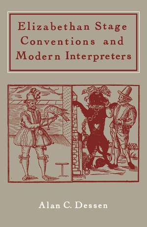 Elizabethan Stage Conventions and Modern Interpreters de Alan C. Dessen