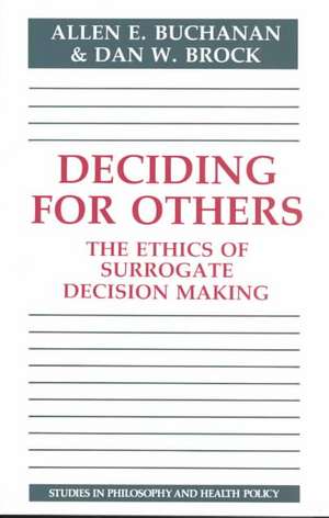 Deciding for Others: The Ethics of Surrogate Decision Making de Allen E. Buchanan