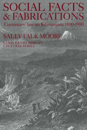 Social Facts and Fabrications: "Customary" Law on Kilimanjaro, 1880–1980 de Sally Falk Moore