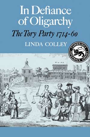 In Defiance of Oligarchy: The Tory Party 1714-60 de Linda Colley