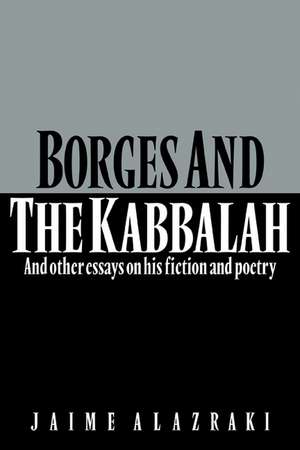 Borges and the Kabbalah: And Other Essays on his Fiction and Poetry de Jaime Alazraki