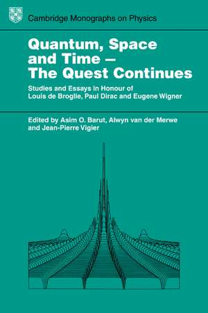 Quantum Space and Time - The Quest Continues: Studies and Essays in Honour of Louis de Broglie, Paul Dirac and Eugene Wigner de Asim O. Barut