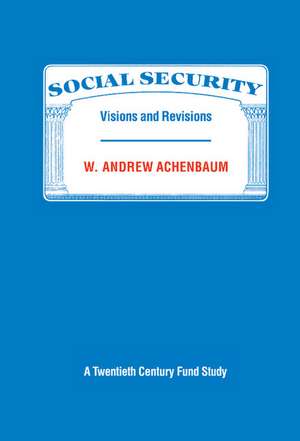 Social Security: Visions and Revisions: A Twentieth Century Fund Study de W. Andrew Achenbaum