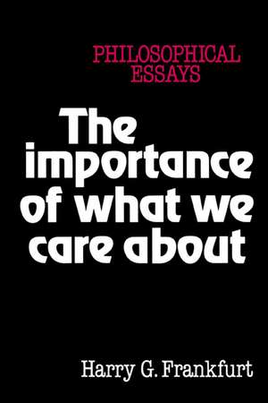 The Importance of What We Care About: Philosophical Essays de Harry G. Frankfurt