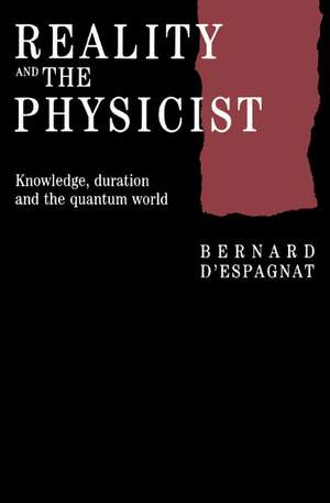 Reality and the Physicist: Knowledge, Duration and the Quantum World de Bernard D'Espagnat