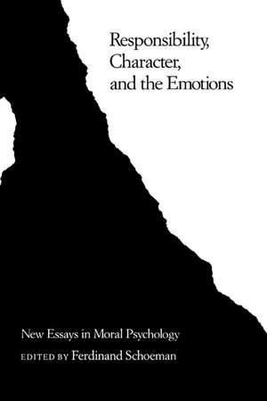 Responsibility, Character, and the Emotions: New Essays in Moral Psychology de Ferdinand Schoeman