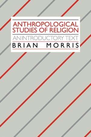 Anthropological Studies of Religion: An Introductory Text de Brian Morris