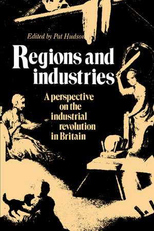 Regions and Industries: A Perspective on the Industrial Revolution in Britain de Pat Hudson