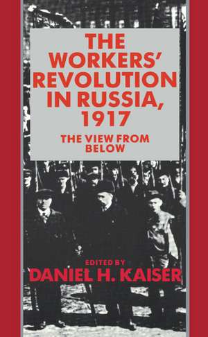 The Workers' Revolution in Russia, 1917: The View from Below de Daniel H. Kaiser