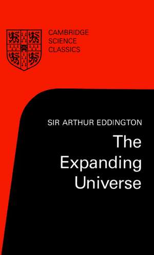 The Expanding Universe: Astronomy's 'Great Debate', 1900–1931 de Arthur Eddington