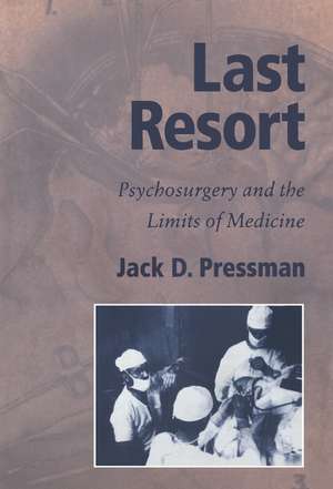 Last Resort: Psychosurgery and the Limits of Medicine de Jack D. Pressman
