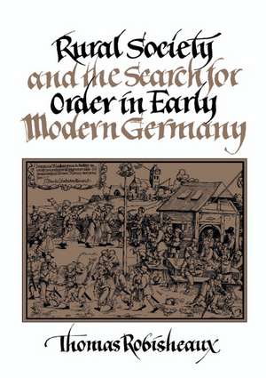 Rural Society and the Search for Order in Early Modern Germany de Thomas Robisheaux