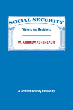 Social Security: Visions and Revisions: A Twentieth Century Fund Study de W. Andrew Achenbaum