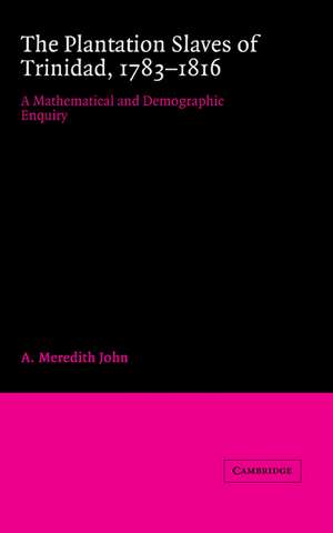 The Plantation Slaves of Trinidad, 1783–1816: A Mathematical and Demographic Enquiry de A. Meredith John