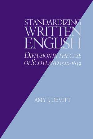 Standardizing Written English: Diffusion in the Case of Scotland, 1520–1659 de Amy J. Devitt