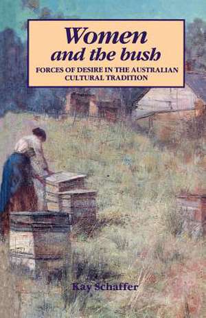 Women and the Bush: Forces of Desire in the Australian Cultural Tradition de Kay Schaffer