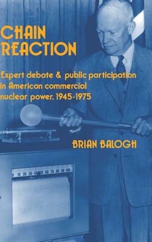 Chain Reaction: Expert Debate and Public Participation in American Commercial Nuclear Power 1945–1975 de Brian Balogh