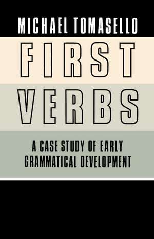 First Verbs: A Case Study of Early Grammatical Development de Michael Tomasello