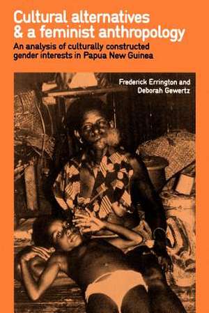 Cultural Alternatives and a Feminist Anthropology: An Analysis of Culturally Constructed Gender Interests in Papua New Guinea de Frederick Errington