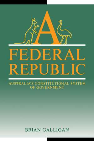 A Federal Republic: Australia's Constitutional System of Government de Brian Galligan