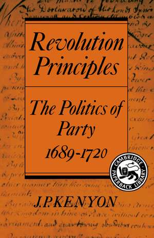 Revolution Principles: The Politics of Party 1689–1720 de J. P. Kenyon