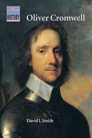 Oliver Cromwell: Politics and Religion in the English Revolution 1640–1658 de David L. Smith