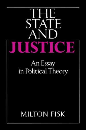 The State and Justice: An Essay in Political Theory de Milton Fisk