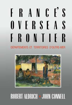 France's Overseas Frontier: Départements et territoires d'outre-mer de Robert Aldrich