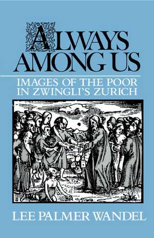 Always among Us: Images of the Poor in Zwingli's Zurich de Lee Palmer Wandel