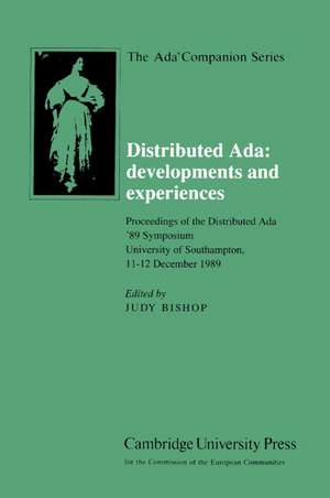 Distributed Ada: Developments and Experiences: Proceedings of the Distributed Ada '89 Symposium, University of Southampton, 11–12 December 1989 de Judy M. Bishop