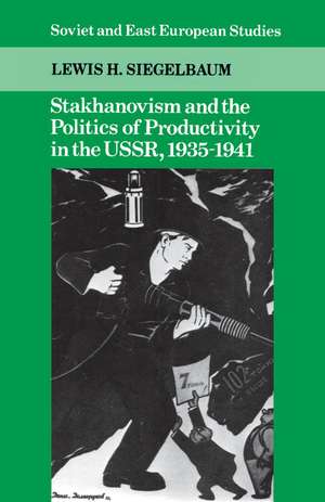 Stakhanovism and the Politics of Productivity in the USSR, 1935–1941 de Lewis H. Siegelbaum