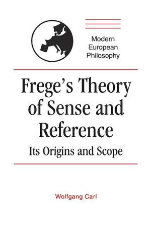 Frege's Theory of Sense and Reference: Its Origin and Scope de Wolfgang Carl