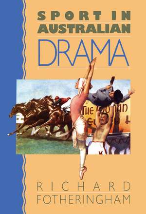 Sport in Australian Drama de Richard Fotheringham