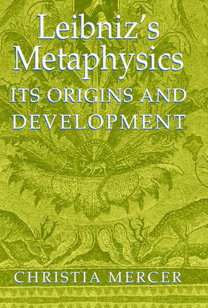 Leibniz's Metaphysics: Its Origins and Development de Christia Mercer