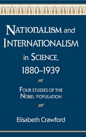 Nationalism and Internationalism in Science, 1880–1939: Four Studies of the Nobel Population de Elisabeth Crawford