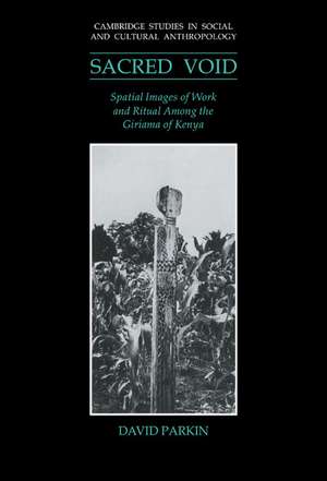 The Sacred Void: Spatial Images of Work and Ritual among the Giriama of Kenya de David Parkin