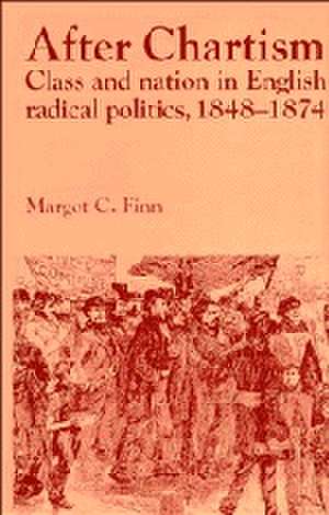 After Chartism: Class and Nation in English Radical Politics 1848–1874 de Margot Finn