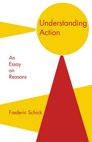 Understanding Action: An Essay on Reasons de Frederic Schick