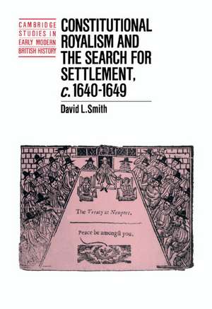 Constitutional Royalism and the Search for Settlement, c.1640–1649 de David L. Smith