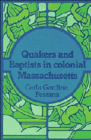 Quakers and Baptists in Colonial Massachusetts de Carla Gardina Pestana