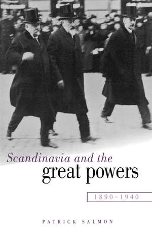 Scandinavia and the Great Powers 1890–1940 de Patrick Salmon