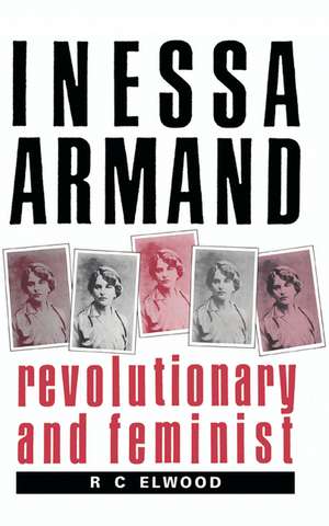 Inessa Armand: Revolutionary and Feminist de R. C. Elwood