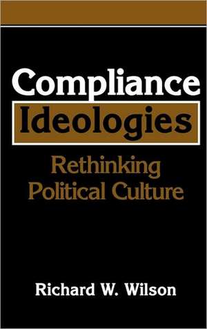 Compliance Ideologies: Rethinking Political Culture de Richard W. Wilson