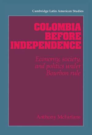 Colombia before Independence: Economy, Society, and Politics under Bourbon Rule de Anthony McFarlane
