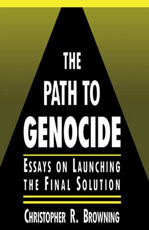 The Path to Genocide: Essays on Launching the Final Solution de Christopher R. Browning