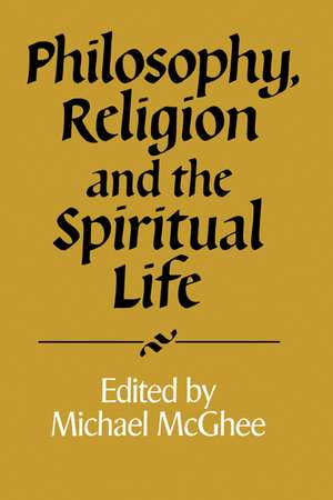 Philosophy, Religion and the Spiritual Life de Michael McGhee